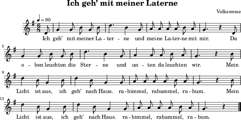 
\language "deutsch"
\header {
	title = "Ich geh’ mit meiner Laterne"
	composer = "Volksweise"
	tagline = ##f
}
\score {
	\midi { }
	\layout { }
	\relative g' {
		\clef "treble"
		\time 6/8
		\partial 8
		\autoBeamOff
		\tempo 4 = 90
		\key g \major
		d8 g4 g8 h g h d4. h4 g8 a a a a h a g4. r4 d8
		g4 g8 h g h d4. h4 g8 a4 a8 a h a g4. r4 h8
		d4 h8 g4 h8 d4 h8 g4 g8 a a a a h a g4. r4 h8
		d4 h8 g4 h8 d4 h8 g4 g8 a a a a h a g4. r4 \bar "|."
	}
    \addlyrics {
		Ich geh’ mit mei -- ner La -- ter -- ne
		und mei -- ne La -- ter -- ne mit mir.
		Da o -- ben leuch -- ten die Ster -- ne
		und un -- ten da leuch -- ten wir.
		Mein Licht ist aus,
		ich geh’ nach Haus.
		ra -- bimm -- el, ra -- bamm -- el, ra -- bum.
		Mein Licht ist aus,
		ich geh’ nach Haus.
		ra -- bimm -- el, ra -- bamm -- el, ra -- bum.
    }
}
