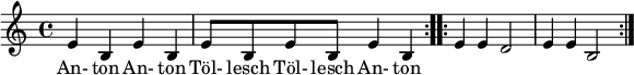  \relative c' { \key c \major \repeat volta 2 { e b e b e8 b8 e8 b8 e4 b4 } \repeat volta 2 { e4 e d2 e4 e b2 }} \addlyrics { An- ton An- ton Töl- lesch Töl- lesch An- ton } 