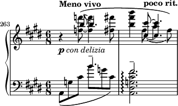 
    { \new PianoStaff <<
        \new Staff <<
            \new Voice \relative c''' {
                \set Score.tempoHideNote = ##t \tempo 4. = 46
                \stemUp \clef treble \key e \major \time 6/8 
                \set Score.currentBarNumber = #263 \bar ""
                s4_\markup { \dynamic p \italic { con delizia } }^\markup { \bold "Meno vivo" } b8^~ b4.
                s4 <cis, cis'>8~^\markup { \bold "poco rit." } <cis cis'>4.
                }
            \new Voice \relative c'' {
                \stemDown
                r4 <f! f'!>8~\( <f f'>4 <fis fis'>8
                <b fis' b>4 fis8_( a4 fis8)\)
                }
            >>
        \new Staff <<
            \mergeDifferentlyHeadedOn
            \mergeDifferentlyDottedOn
            \new Voice \relative c'' {
                \stemUp \clef bass \key e \major \time 6/8
                s4. b^-
                fis2.^-
                }
            \new Voice \relative c {
                \stemDown
                a8_( g'! cis b' g! cis,)
                <a, dis g! cis fis>2.\arpeggio
                }
            >>
    >> }
