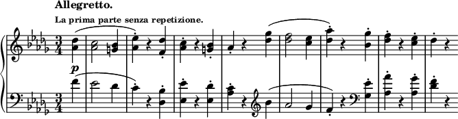 
\new PianoStaff <<
  \new Staff = "right" \with {
    midiInstrument = "acoustic grand"
  } \relative c'' { \set Score.tempoHideNote = ##t
    \tempo \markup {
     \column {
      \line { Allegretto. }
      \line \tiny { La prima parte senza repetizione. }
     }
    } 4 = 180
    \key des \major
    \numericTimeSignature
    \time 3/4
    \partial 4
    <aes des>4(\p
    <aes c>2 <g bes>4
    <aes ees'>)-. r <f des'>-.
    <aes c>-. r <g bes>-.
    aes-. r <des ges>(
    <des f>2 <c ees>4
    <des aes'>)-. r <bes ges'>-.
    <des f>-. r <c ees>-.
    des-. r
  }
  \new Staff = "left" \with {
    midiInstrument = "acoustic grand"
  } {
    \clef bass \relative c' {
      \key des \major
      \numericTimeSignature
      \time 3/4
      \partial 4
      \tempo "Allegretto."
      f4(
      ees2 des4
      c)-. r <des, bes'>-.
      <ees ees'>-. r <ees des'>-.
      <aes c>-.r \clef treble bes'(
      aes2 ges4
      f)-. r \clef bass <ges, ees'>-.
      <aes aes'>-. r <aes ges'>-.
      <des f>-. r
    }
  }
>>
\midi { }
