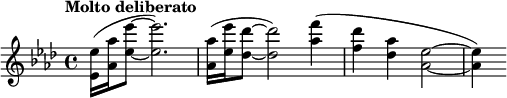  \relative c'' { \clef treble \key aes \major \time 4/4 \tempo "Molto deliberato" <ees ees,>16( <aes aes,> <ees' ees,>8~ <ees ees,>2.) | <aes, aes,>16( <ees' ees,> <des des,>8~ <des des,>2) <f aes,>4( | <des f,> <aes des,> <ees as,>2~ | <ees aes,>4) } 