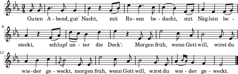 
\relative g'
{\set Staff.midiInstrument = #"flute" \key es \major \time 3/4 \autoBeamOff
 \partial 4 g8 g | bes4. g8 g4 | bes r g8[_( bes)] | es4 d4. c8 | c4( bes) f8[_( g)] |aes4 f f8[_( g)] | aes4 r f8[_( aes)] | d[_( c)] bes4 d | es r es,8 es | es'2 c8 aes | bes2 g8 es | aes4 bes c | \appoggiatura g8 bes2 es,8 es | es'2 c8 aes | bes2 g8 es | \afterGrace aes4( { bes16[ aes]) } g4 f | es2 \bar "|."
}
\addlyrics {
Gu -- ten A -- bend, gut' Nacht,
mit Ro -- sen be -- dacht,
mit Näg -- lein be -- steckt,
schlupf un -- ter die Deck':
Mor -- gen früh, wenn Gott will,
wirst du wie -- der ge -- weckt,
mor -- gen früh, wenn Gott will,
wirst du wie -- der ge -- weckt.
} 