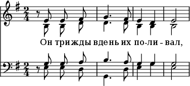 
<<
\new Staff \with { \consists "Merge_rests_engraver" }
  <<
   \time 2/4
   \key e \minor
   \relative c'
      \new Voice = "sopranos" {
      \autoBeamOff
        \voiceOne
        r8 e8 e8 fis8 | g4. fis8 | e4 d4 | e2
      }
     \new Voice = "altos" {
        \autoBeamOff
        \voiceTwo
        r8 b8 b8 d'8 | d'4. d'8 | b4 b4 | b2
      }
\addlyrics {
  Он три -- жды вдень их по -- ли -- вал,
}
>>
\new Staff \with { \consists "Merge_rests_engraver" }
  <<
   \clef "bass"
   \time 2/4
   \key e \minor
   \relative c
      \new Voice = "tenors" {
      \autoBeamOff
        \voiceOne
        r8 g'8 g8 a8 | b4. a8 | g4 g4 | g2
      }
     \new Voice = "basses" {
        \autoBeamOff
        \voiceTwo
        r8 e8 e8 d8 | g,4. d8 | e4 g4 | e2
      }
  >>
>>
\layout { indent = #0 }
