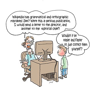 Adult: Wikipedia has grammatical and orthographic mistakes! See? Were this a serious publication, I would send a letter to the director, and another to the editorial chief! Child: Wouldn't it be easier and faster to just correct them yourself?